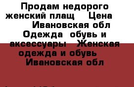 Продам недорого женский плащ. › Цена ­ 400 - Ивановская обл. Одежда, обувь и аксессуары » Женская одежда и обувь   . Ивановская обл.